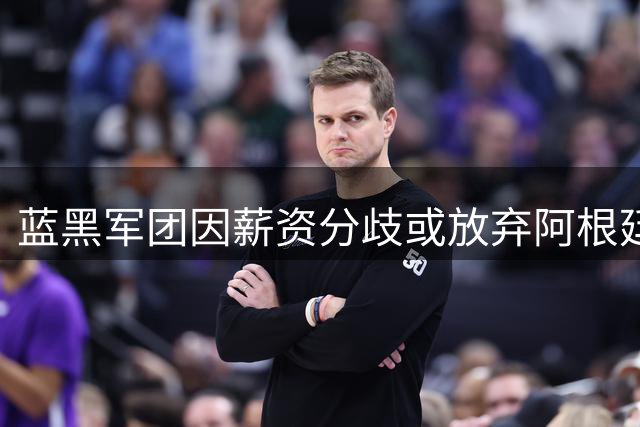 蓝黑军团因薪资分歧或放弃阿根廷中卫 西甲劲旅成热门下家