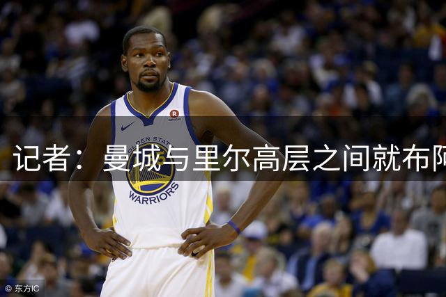 记者：曼城与里尔高层之间就布阿迪谈判特别激烈，正快速推进